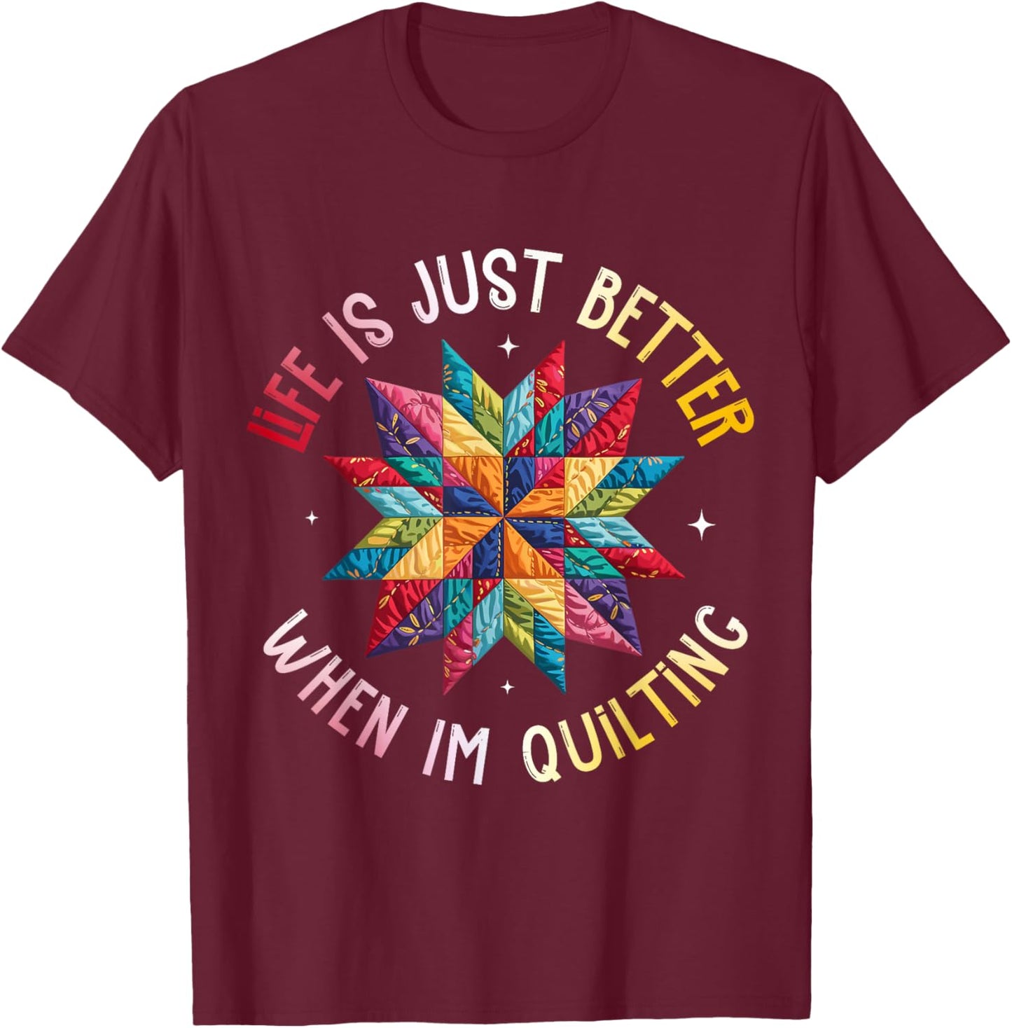 Life is Just Better When I'm Quilting Funny Sewing Quilter T-Shirt - T-Shirt | Maroon