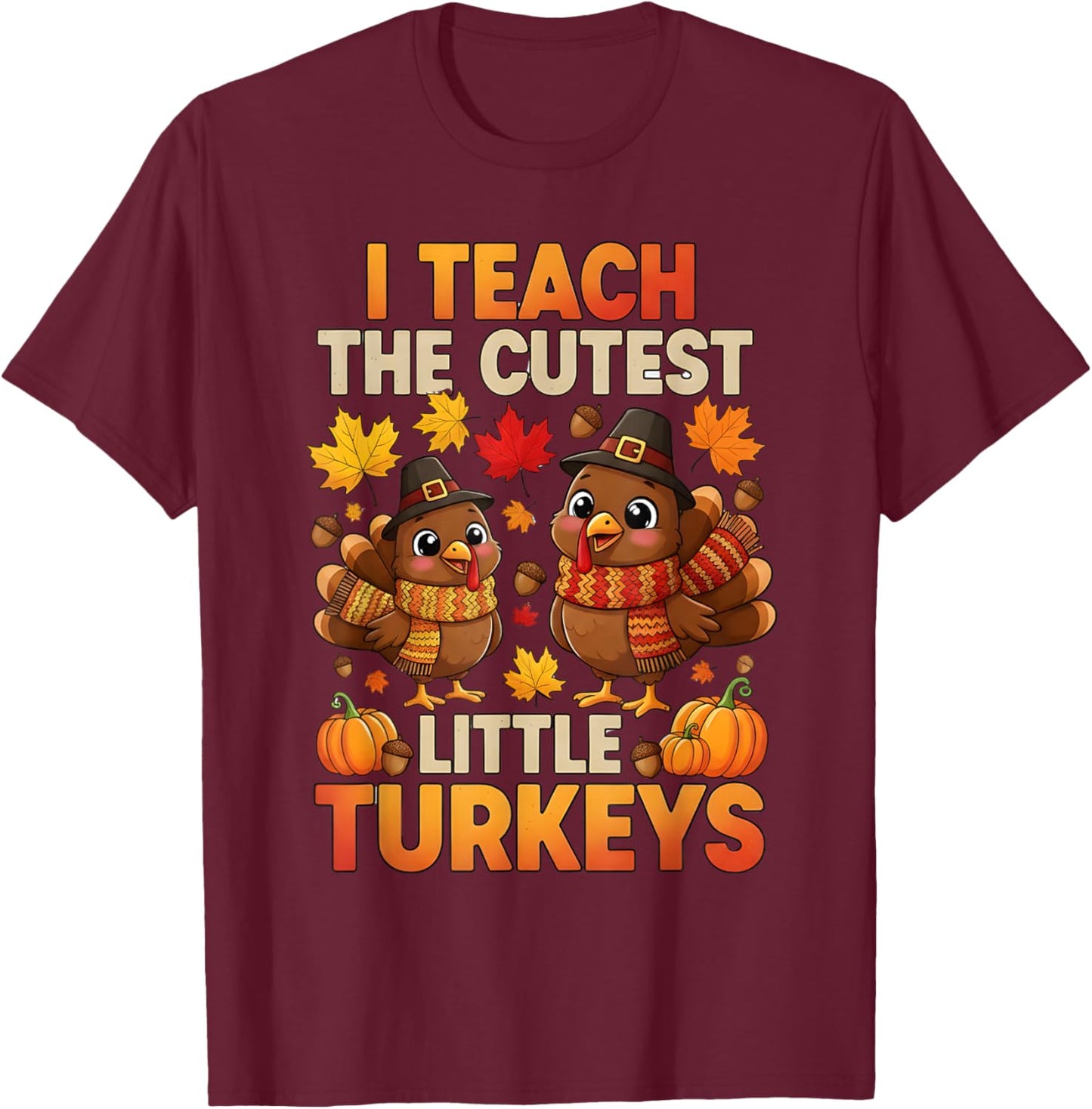 I Teach The Cutest Little Turkeys Thanksgiving Funny Teacher T-Shirt - T-Shirt | Maroon