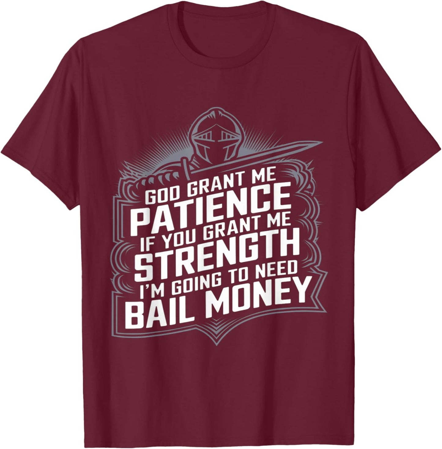 God Grant Me Patience Strength Bail Money Humor T-Shirt - T-Shirt | Maroon