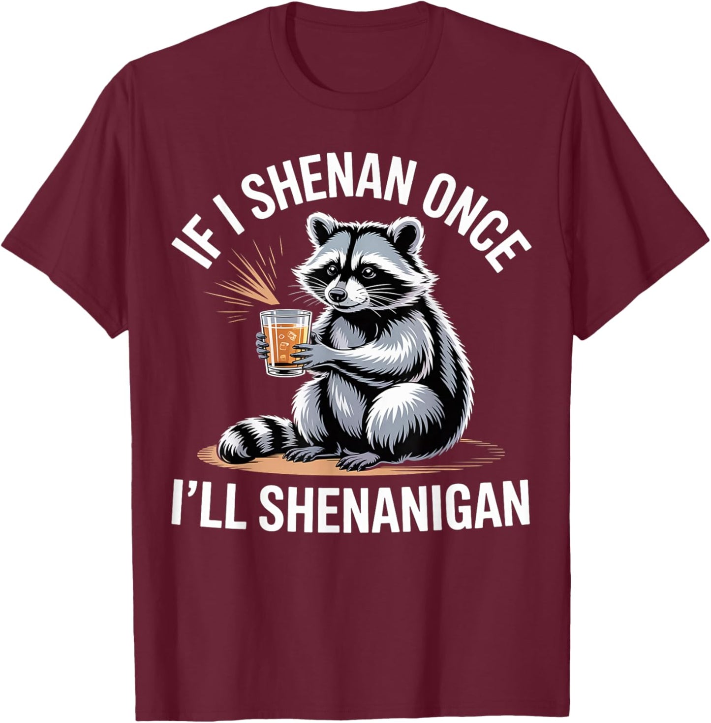 If I Shenan Once I’ll Shenanigan Funny Raccoon Design T-Shirt - T-Shirt | Maroon