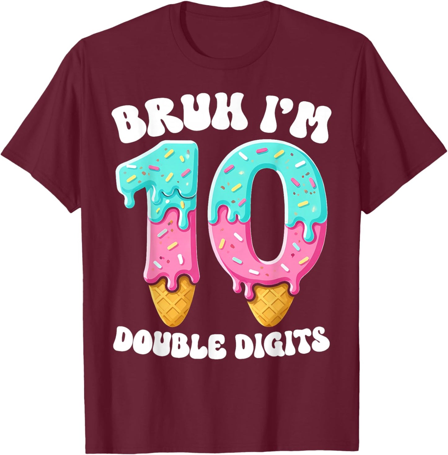 Bruh I'm Double Digits 10 Years Ice Cream Drip 10th Birthday T-Shirt - T-Shirt | Maroon