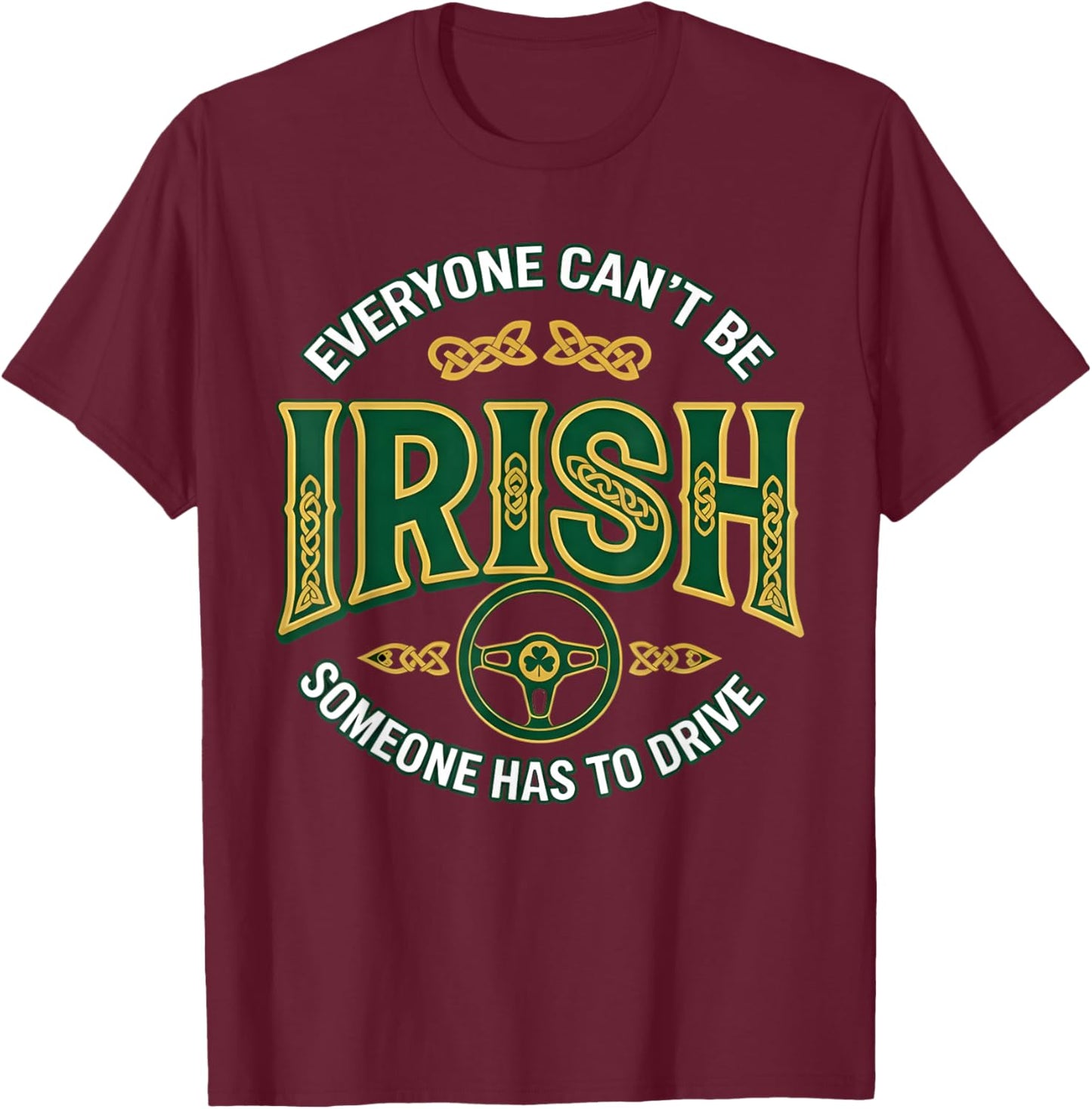 Everyone Can't Be Irish Someone Has to Drive T-Shirt - T-Shirt | Maroon