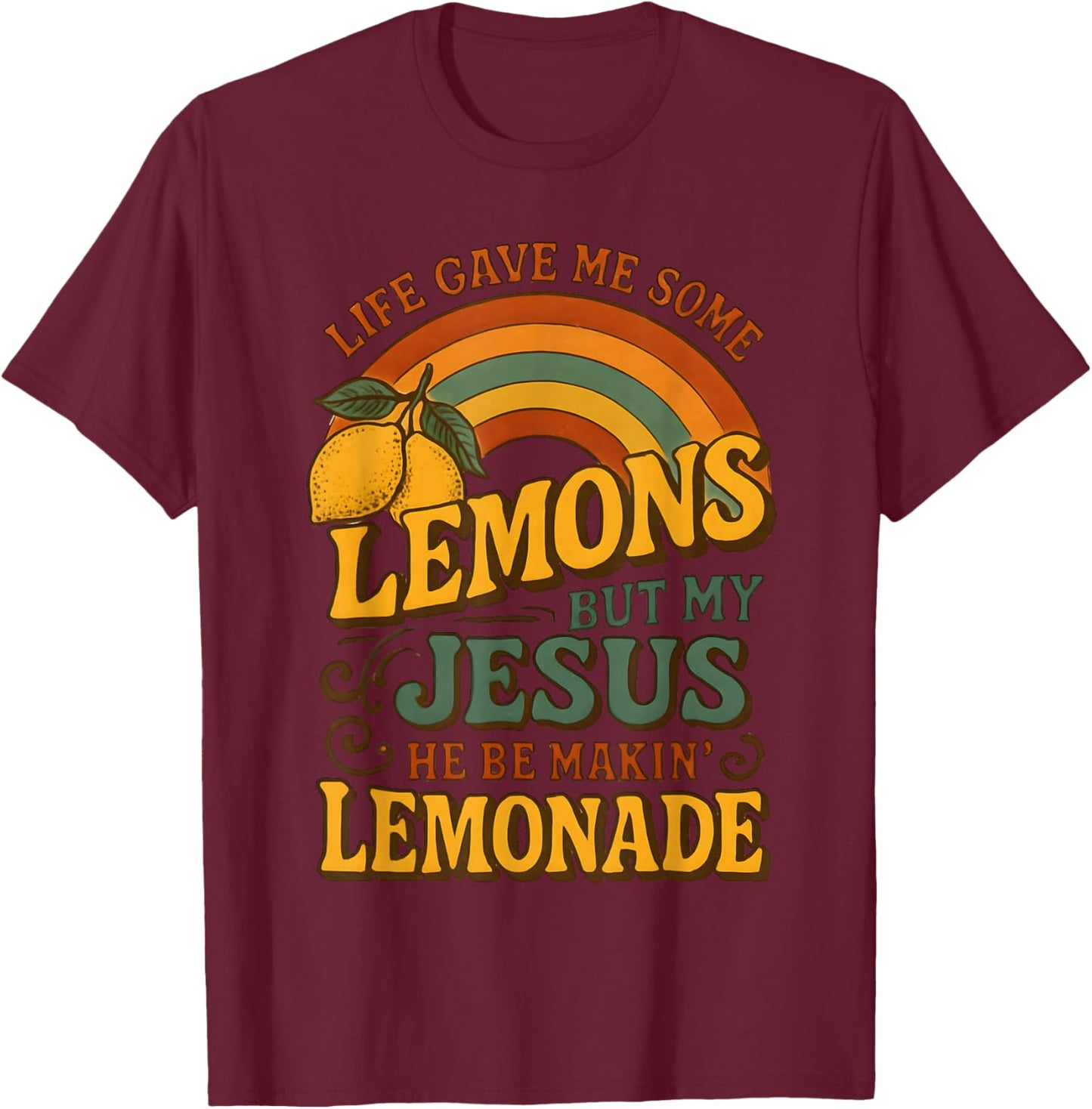 Life Gave Me Some Lemons But My Jesus He Be Makin Lemonade T-Shirt - T-Shirt | Maroon