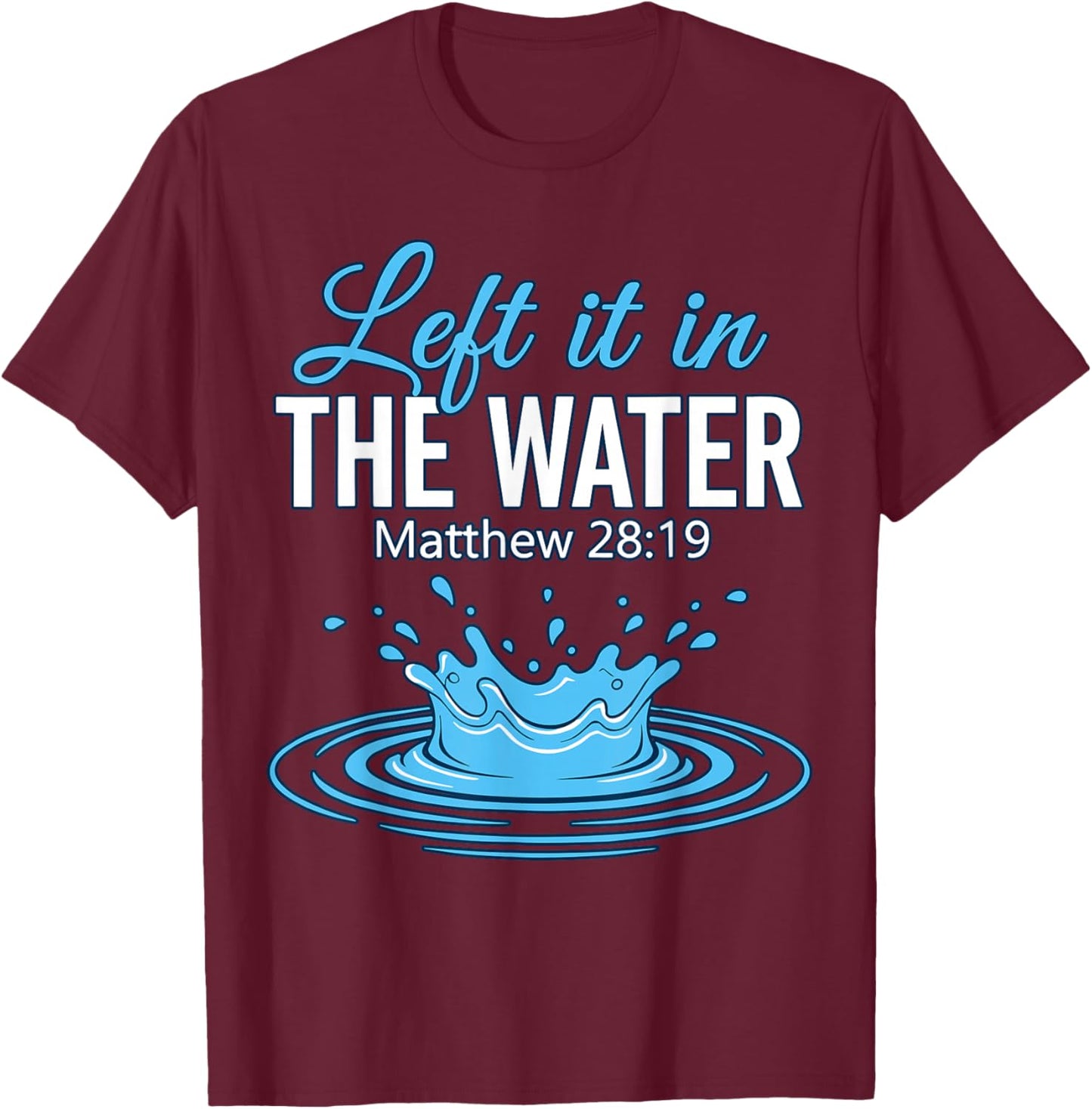 Left It in The Water Baptized Baptism T-Shirt - T-Shirt | Maroon
