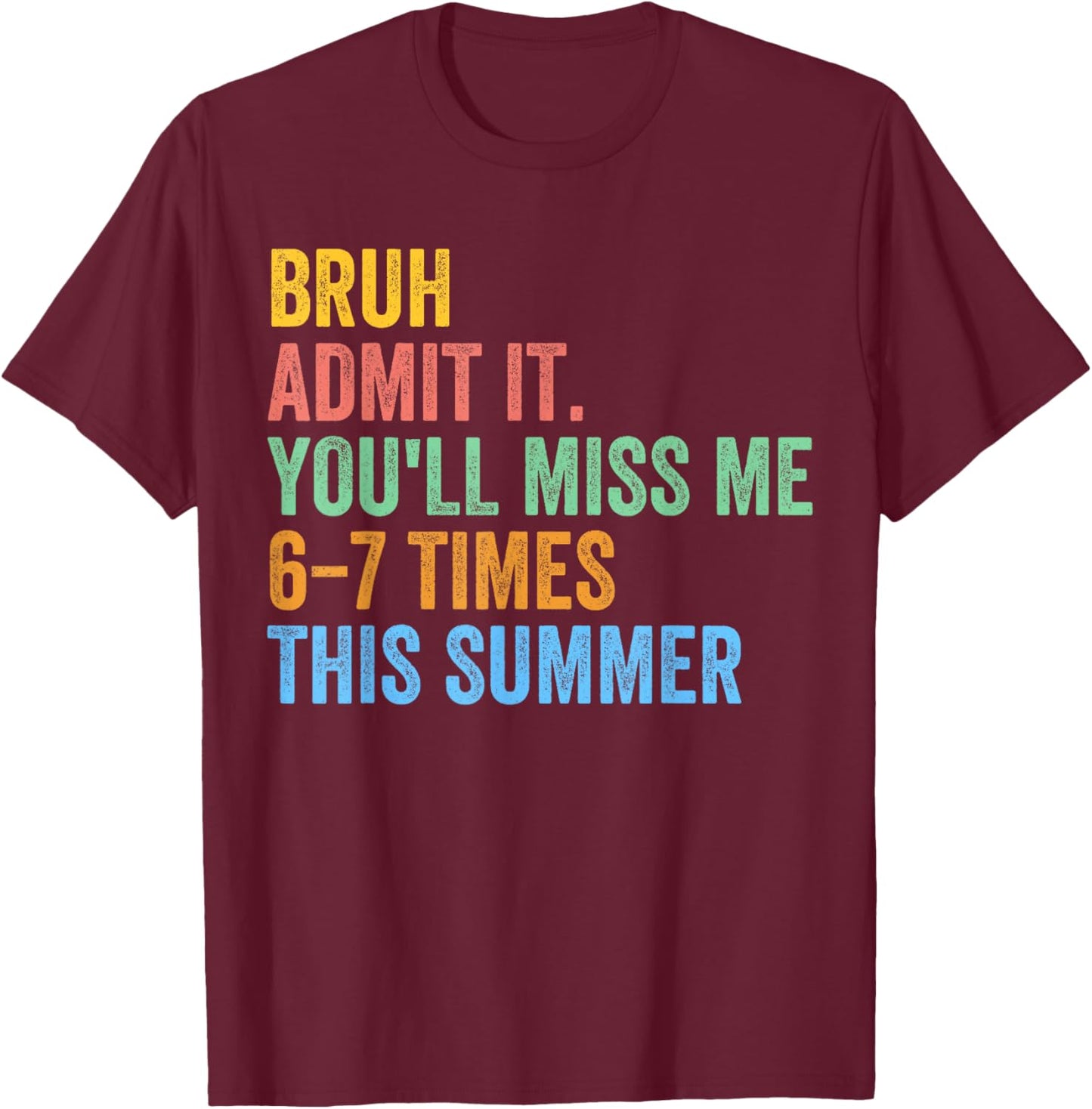 Bruh Admit It You'll Miss Me 67 This Summer End of The Year T-Shirt - T-Shirt | Maroon