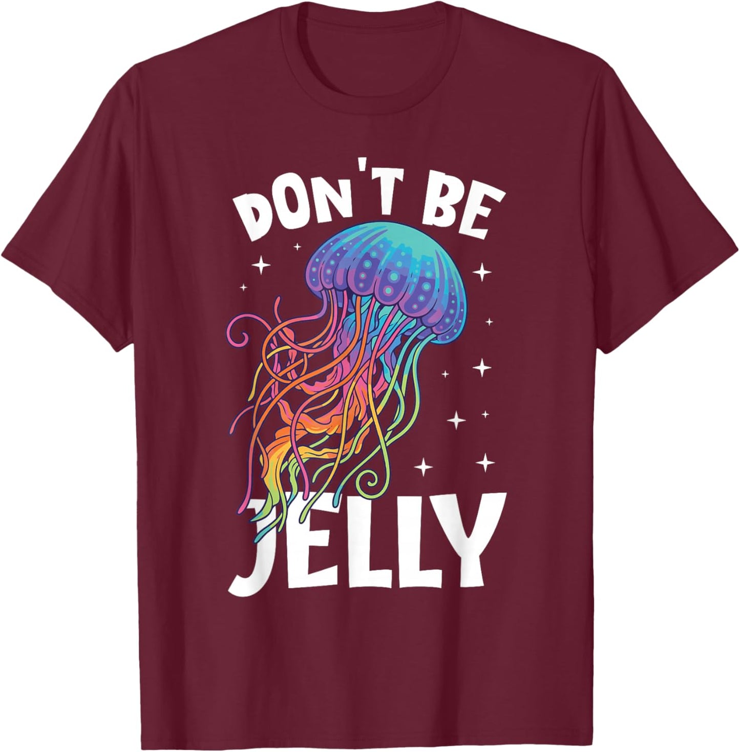 Don't Be Jelly Funny Colorful Jellyfish T-Shirt - T-Shirt | Maroon
