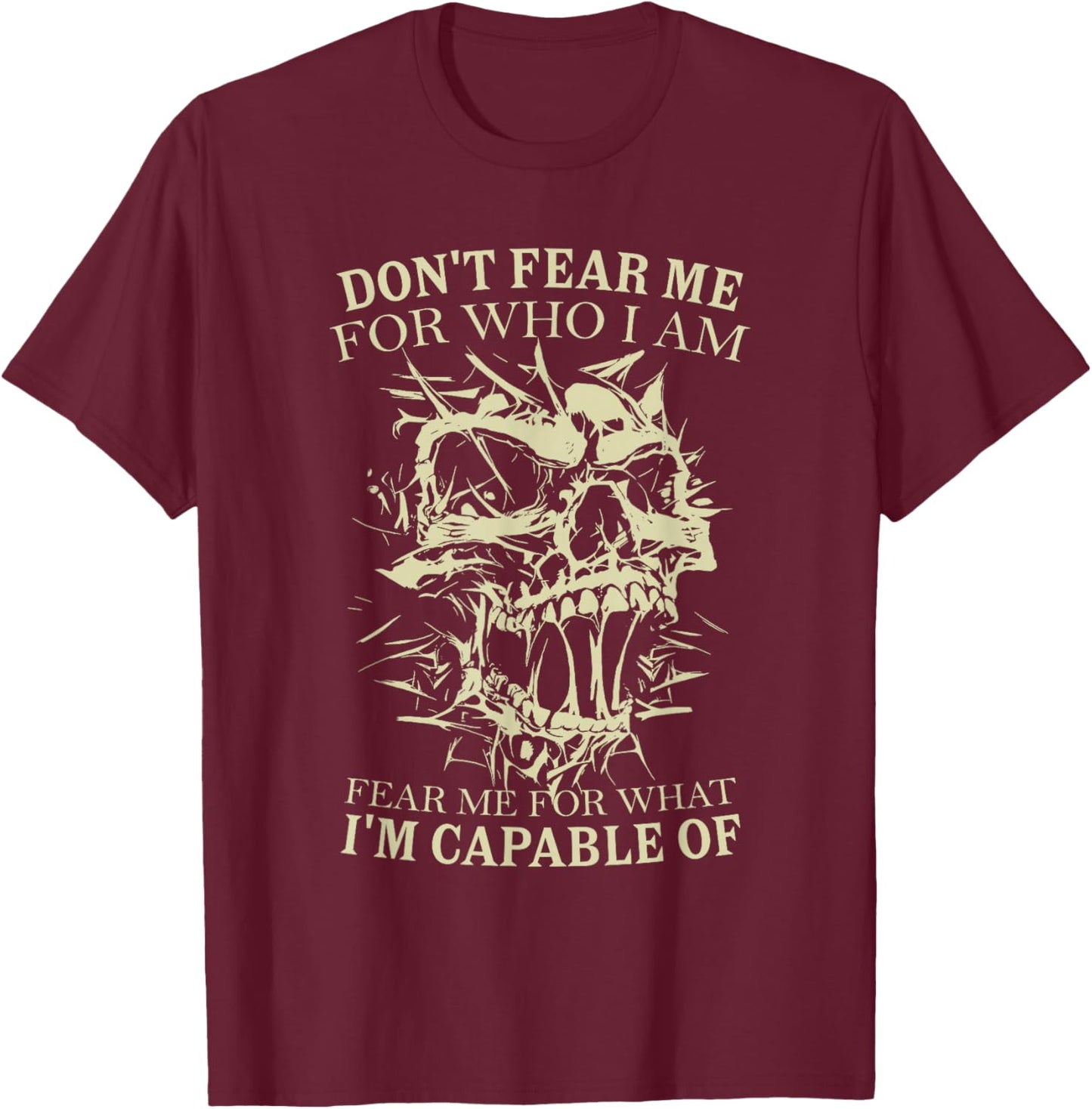 Don't Fear Me for Who I Am Fear Me for What Skeleton Skull T-Shirt - T-Shirt | Maroon