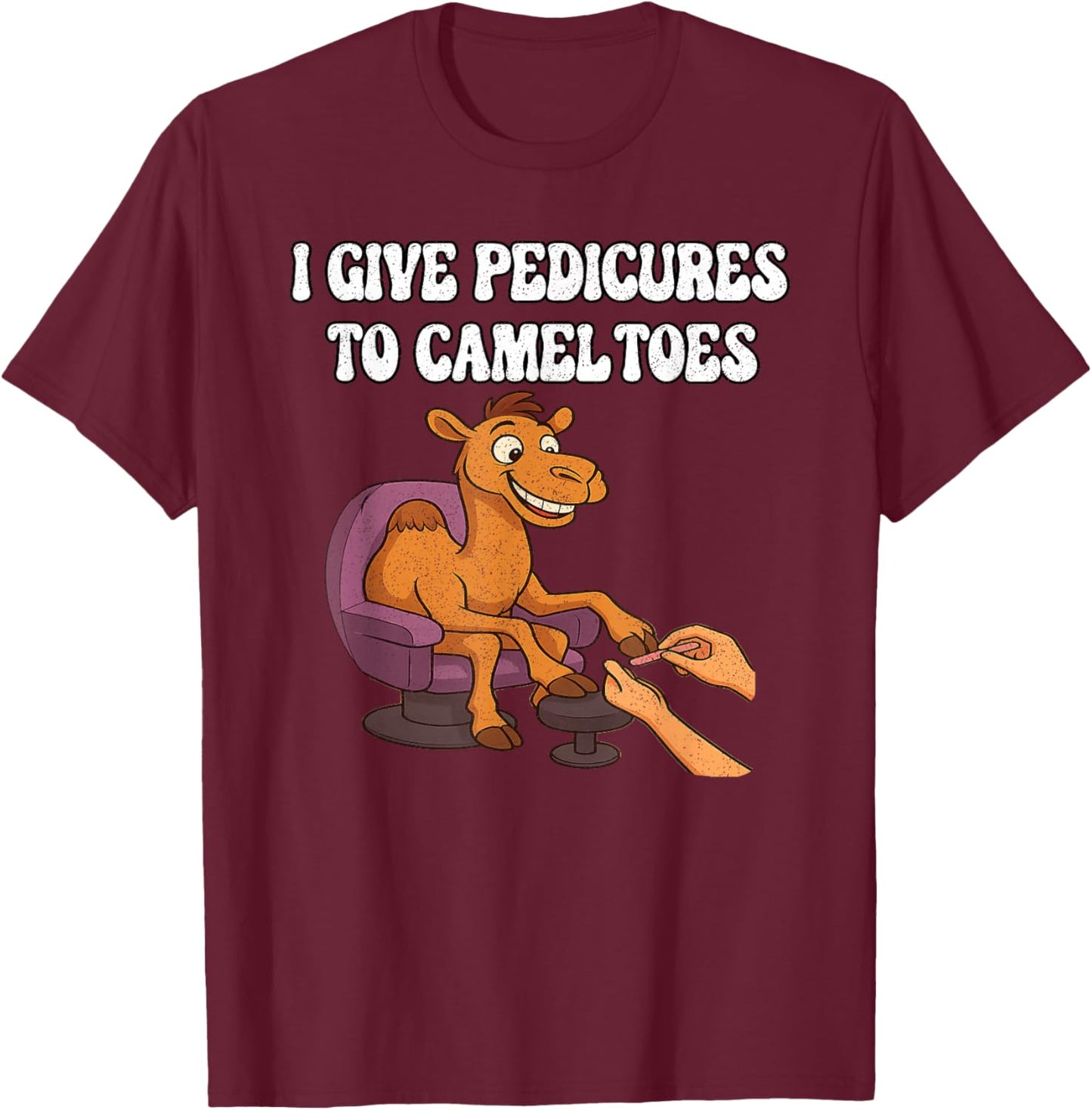 I Give Pedicures to Camel Toes T-Shirt - T-Shirt | Maroon