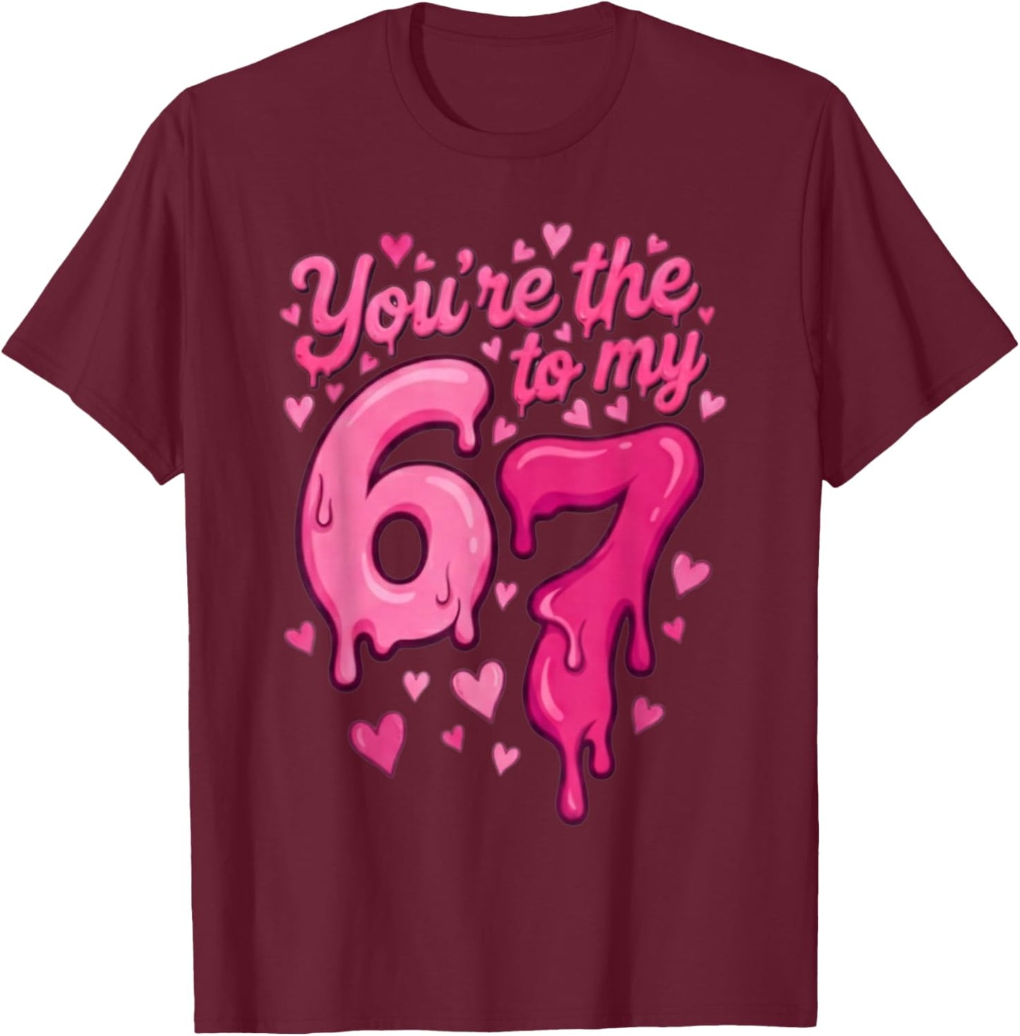 6 7 Valentines 67 You're The 6 to My 7 Funny Men Women Kids T-Shirt - T-Shirt | Maroon
