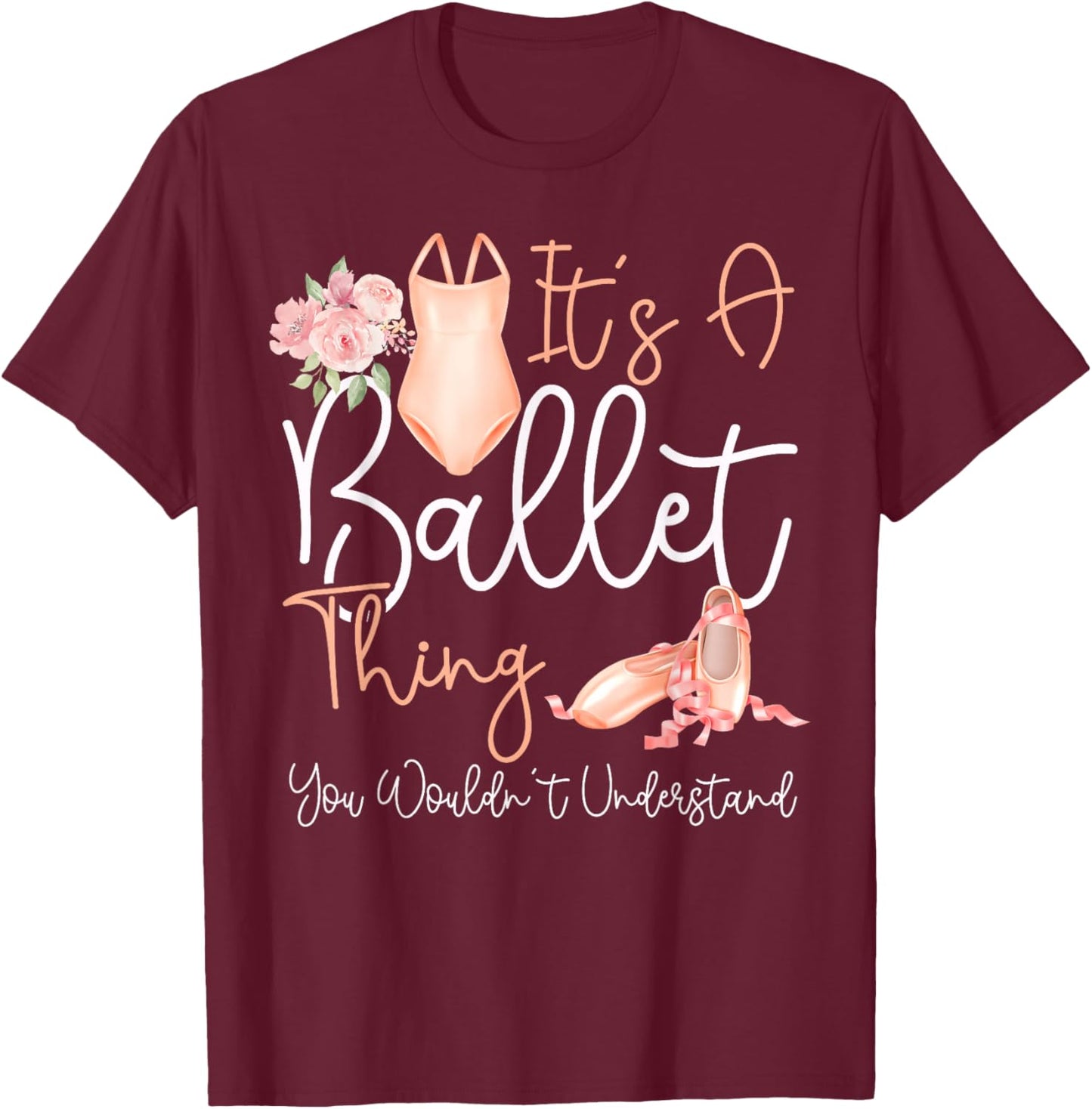 Ballet Dancer Dance Girl Ballerina It's A Ballet Thing You T-Shirt - T-Shirt | Maroon