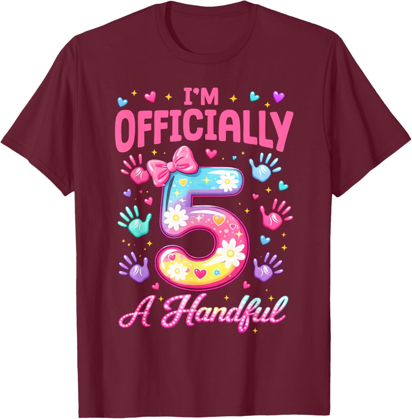 Kids I'm Officially A Handful Five Cute 5th Birthday Girls T-Shirt - T-Shirt | Maroon