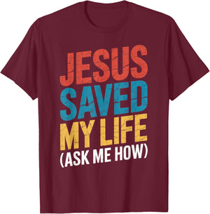 Jesus Saved My Life Ask Me How T-Shirt - T-Shirt | Maroon