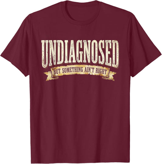 Undiagnosed But Something Ain't Right T-Shirt - T-Shirt | Maroon
