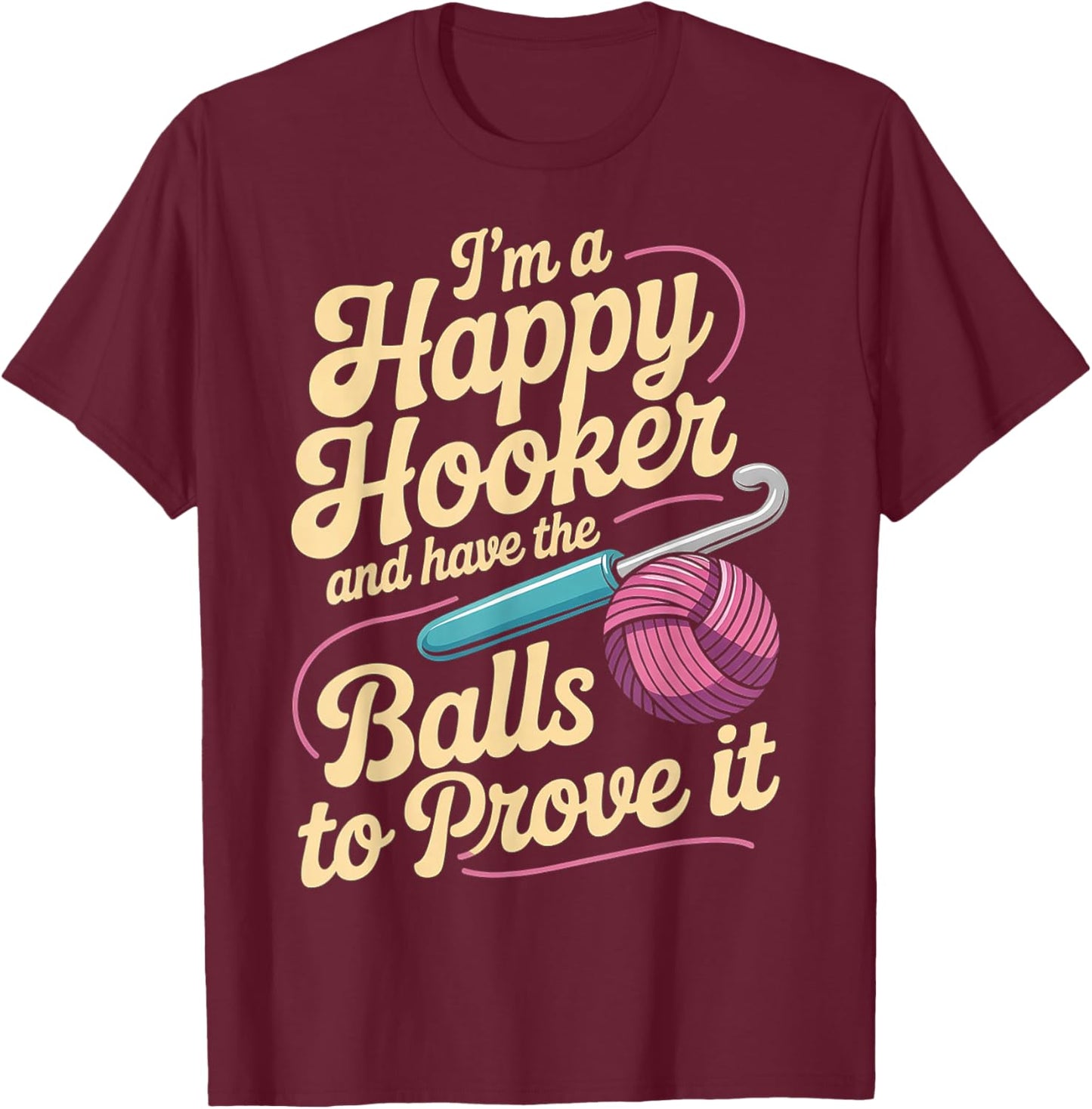 I'm A Happy Hooker and Have The Balls to Prove It T-Shirt - T-Shirt | Maroon