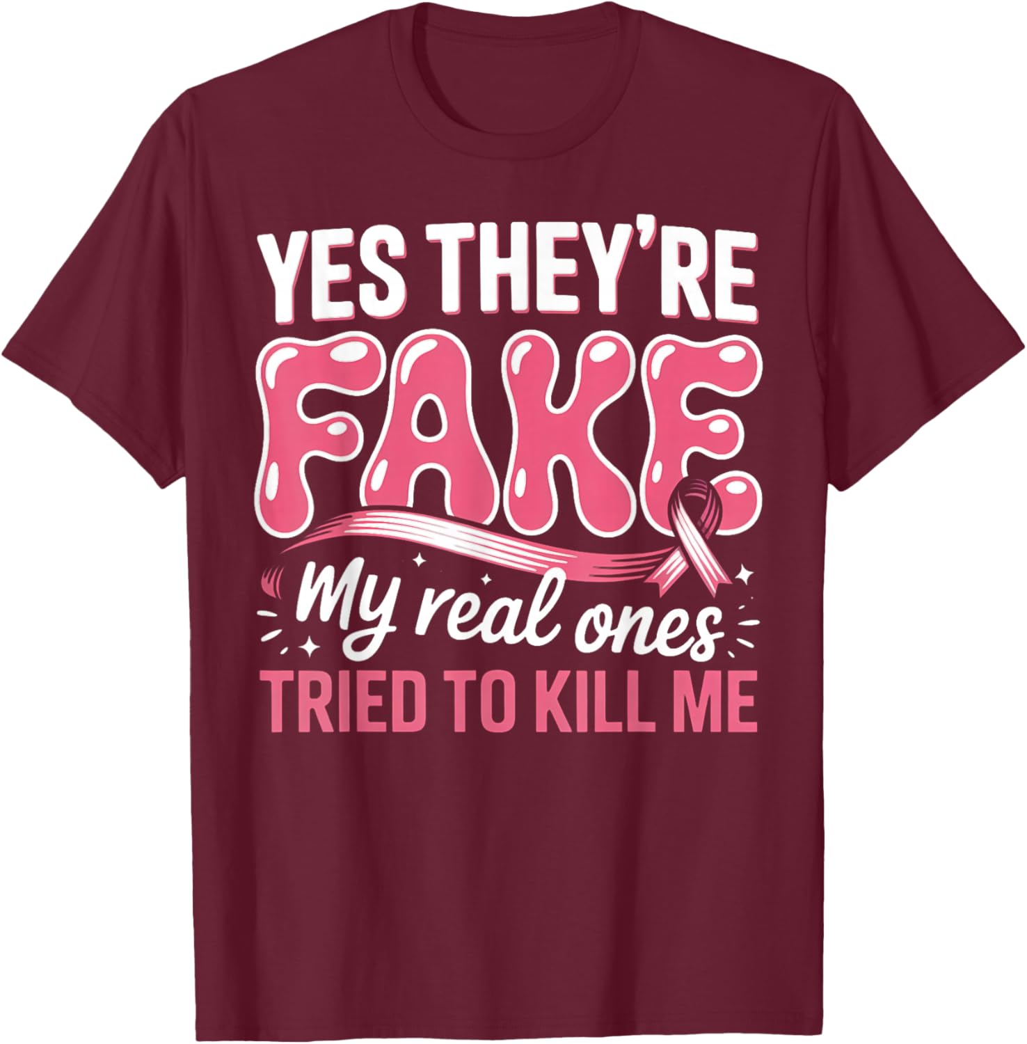 Breast Cancer Yes They're Fake My Real Ones Tried to Kill Me T-Shirt - T-Shirt | Maroon