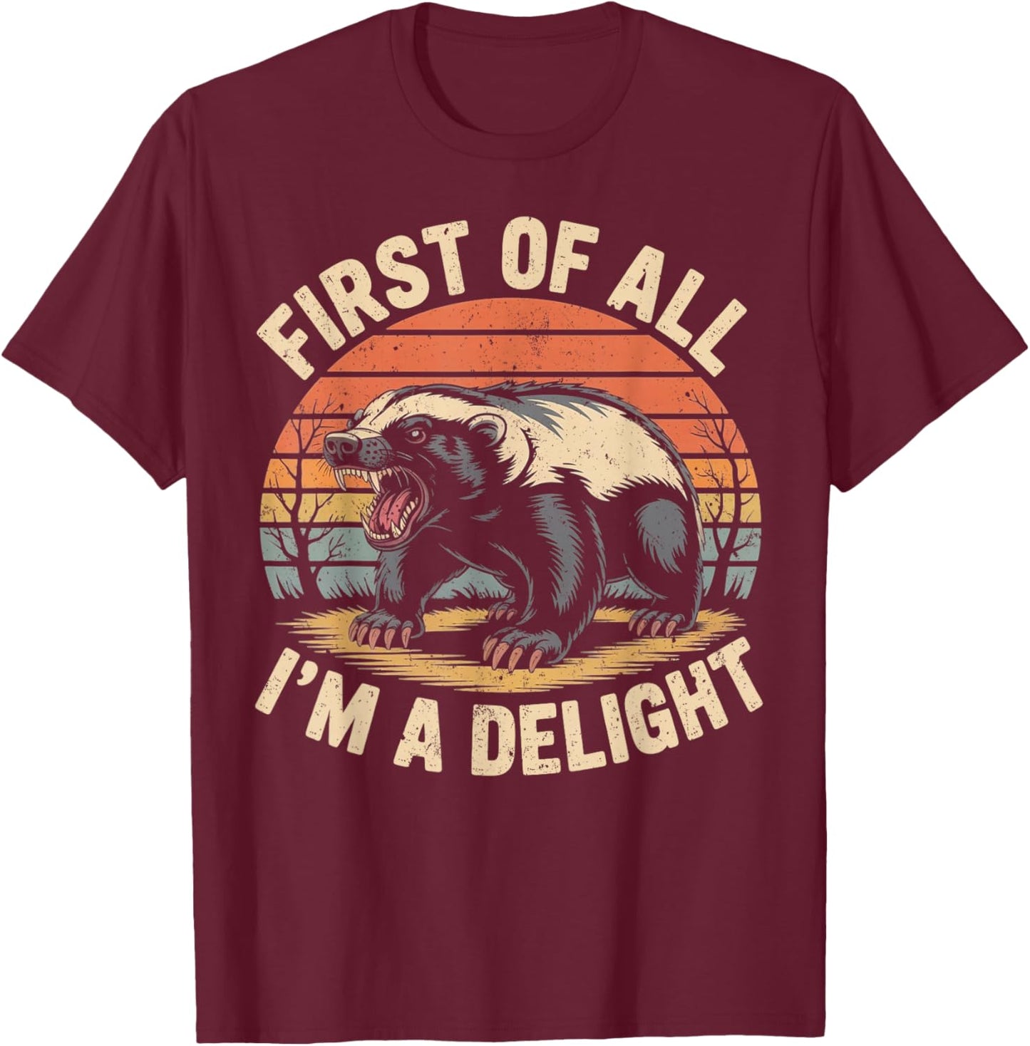 First of All I'm A Delight Retro Honey Badger Animal Humor T-Shirt - T-Shirt | Maroon