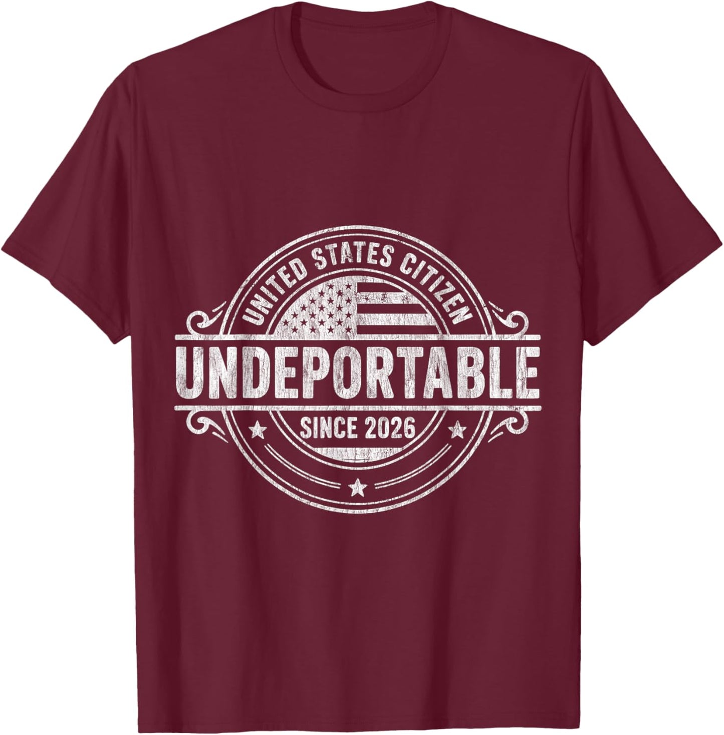 Undeportable United States Citizen Since 2026 I 4th of July T-Shirt - T-Shirt | Maroon