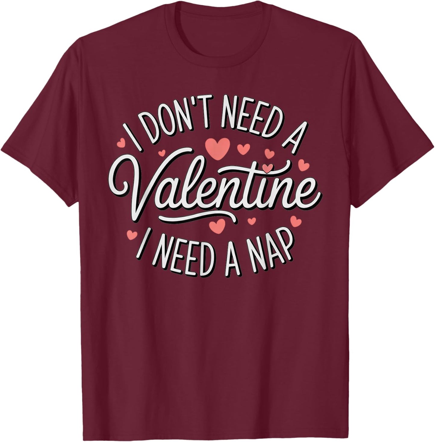 I Dont Need A Valentine I Need A Nap Valentine´s Day Humor T-Shirt - T-Shirt | Maroon
