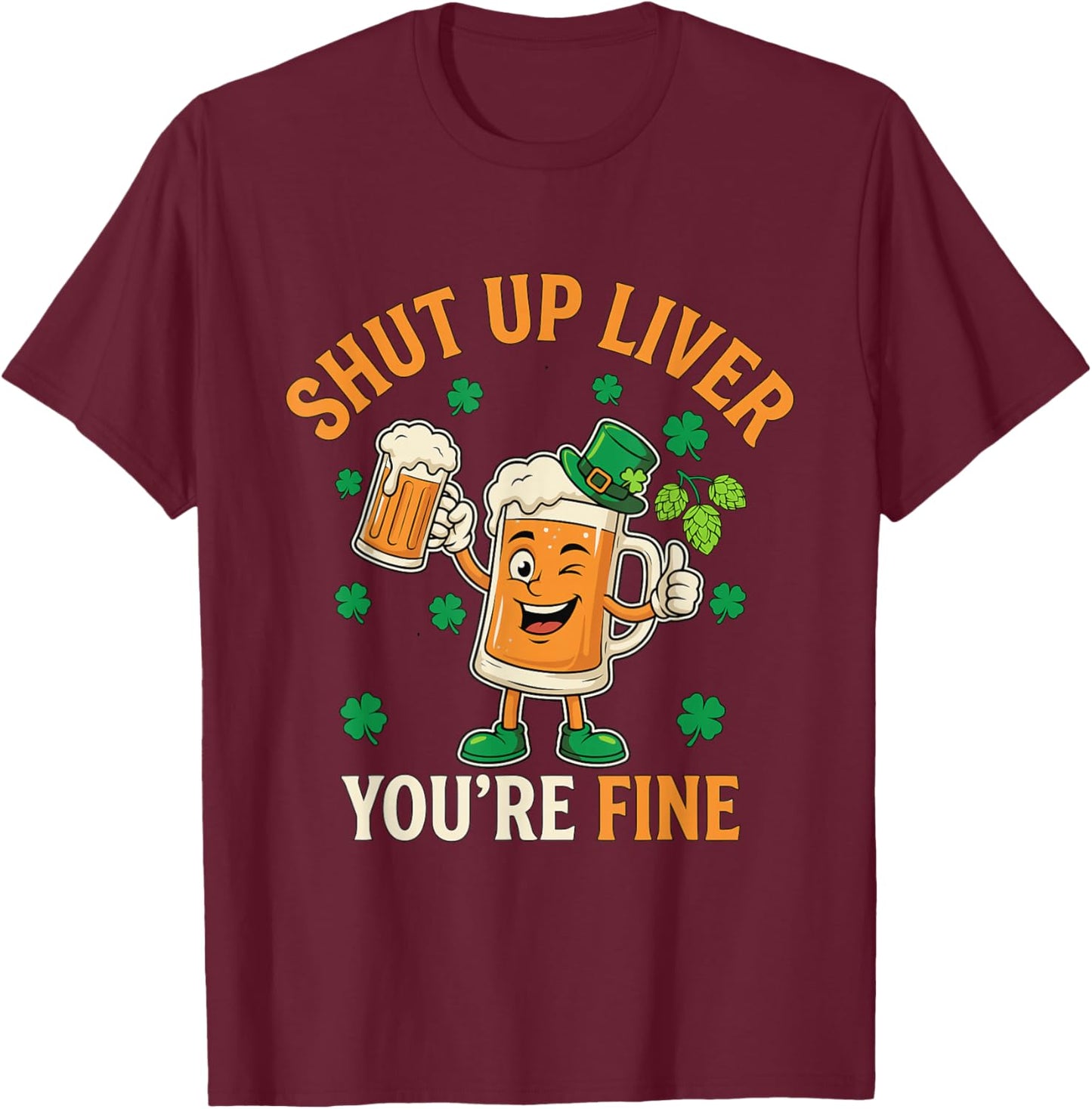 Shut Up Liver Youre Fine St Patricks Day Beer Drinking Pun T-Shirt - T-Shirt | Maroon