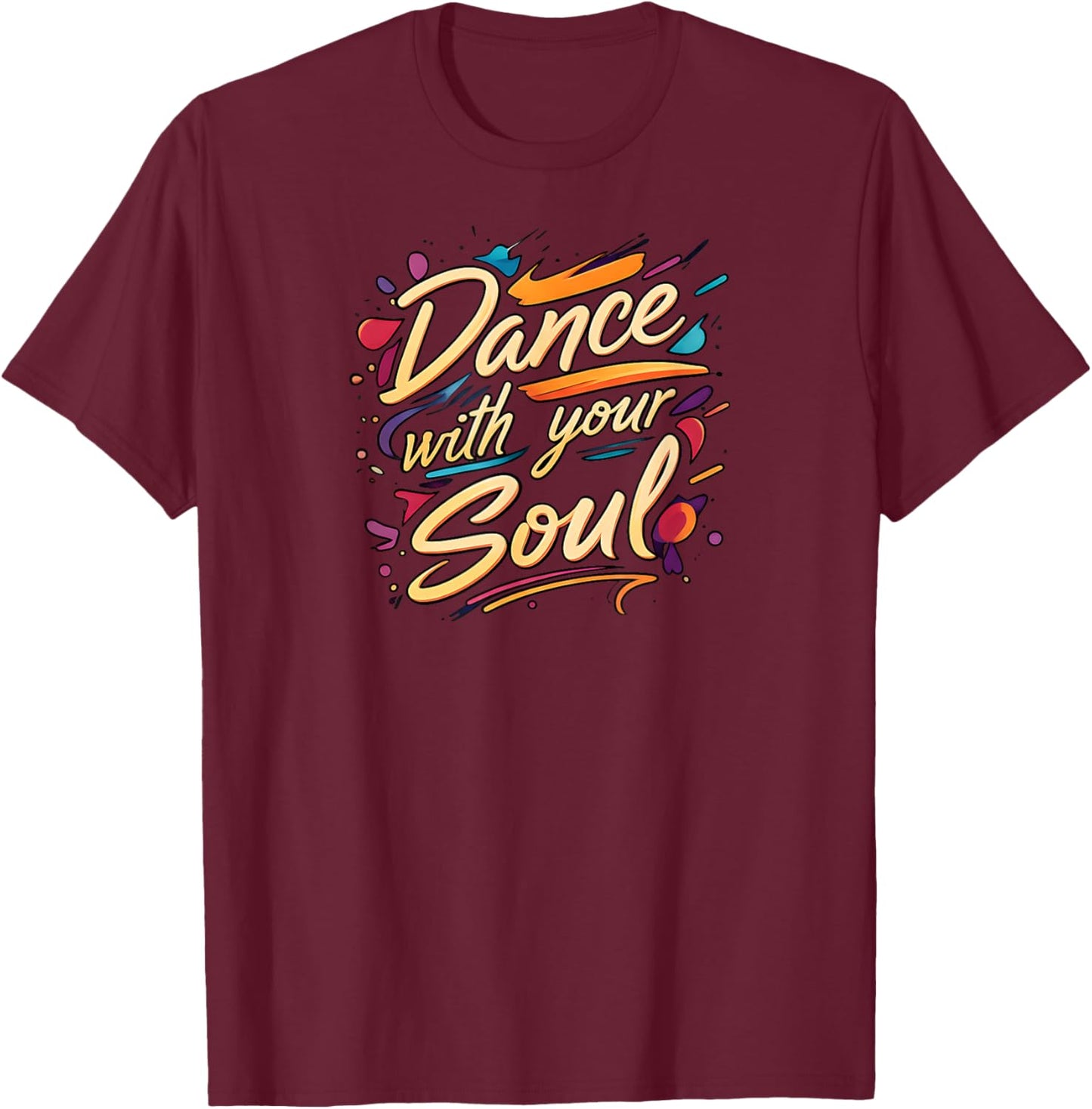 Dance with Your Soul Expressive Artistic Dancing Quote T-Shirt - T-Shirt | Maroon