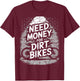 Need Money for Dirt Bikes Motocross Racing Enthusiasts T-Shirt - T-Shirt | Maroon