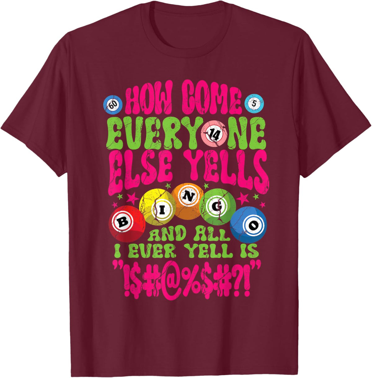 Funny Bingo Player How Come Everyone Yells Gambling Joke T-Shirt - T-Shirt | Maroon