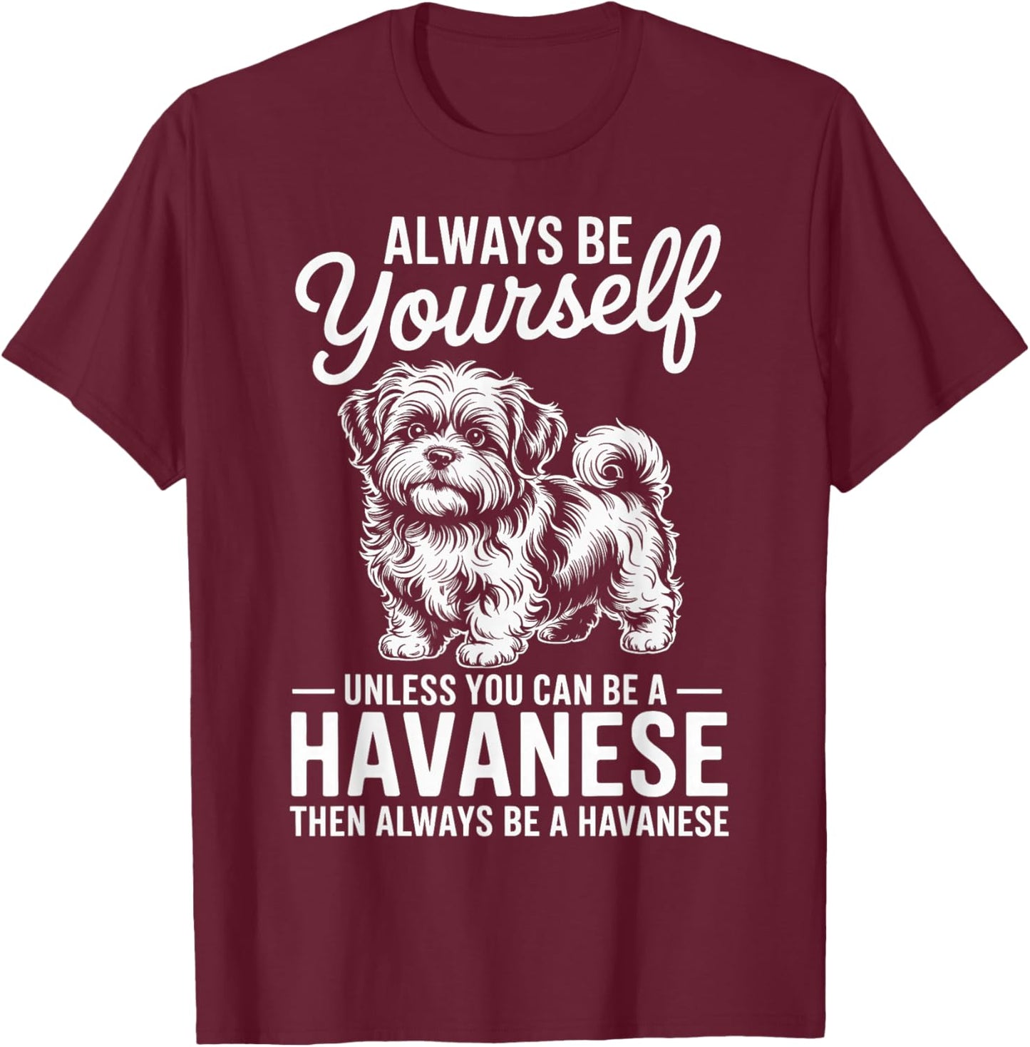 Be A Havanese Funny Havanese T-Shirt - T-Shirt | Maroon