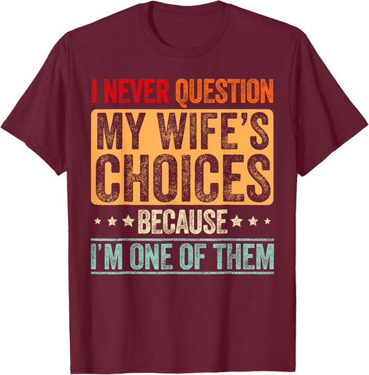 I Never Question My Wife's Choices Marriage Funny Husband T-Shirt - T-Shirt | Maroon