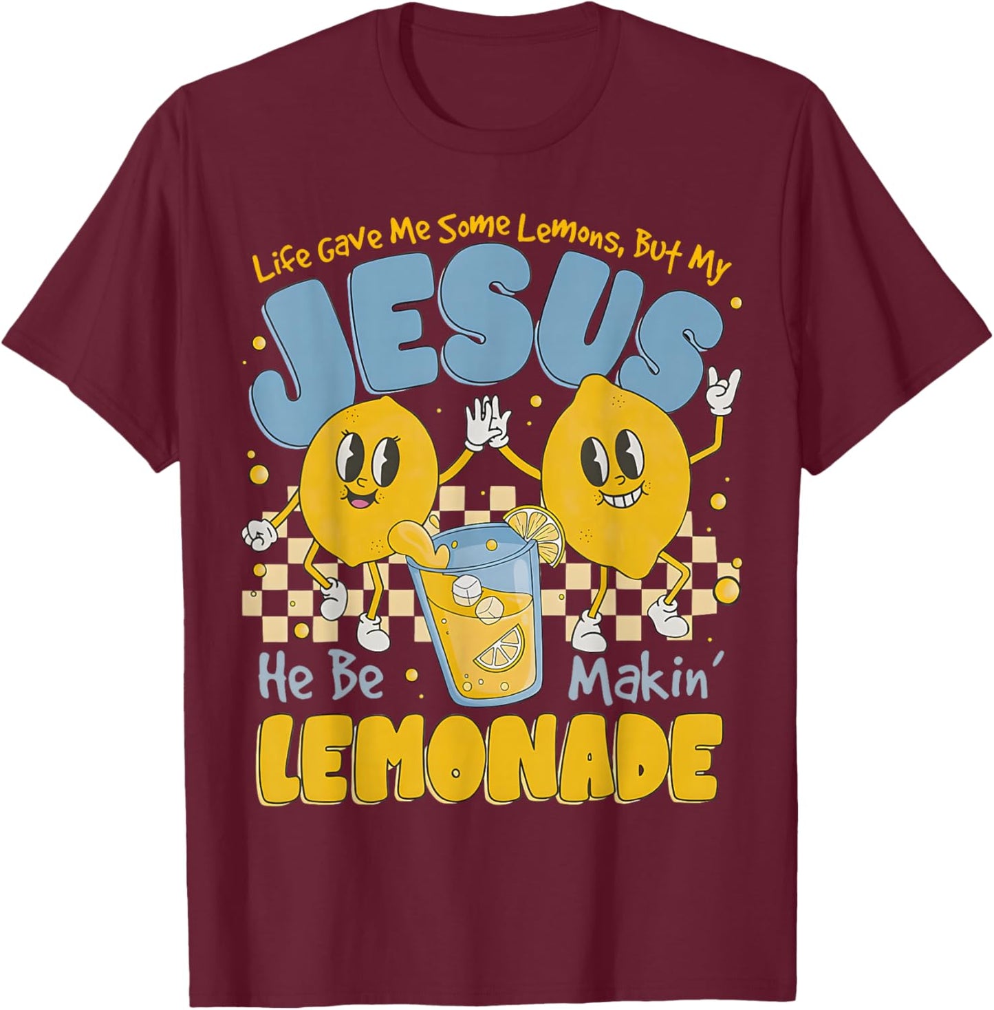 Life Gave Me Some Lemons But My Jesus He Be Makin Lemonade T-Shirt - T-Shirt | Maroon