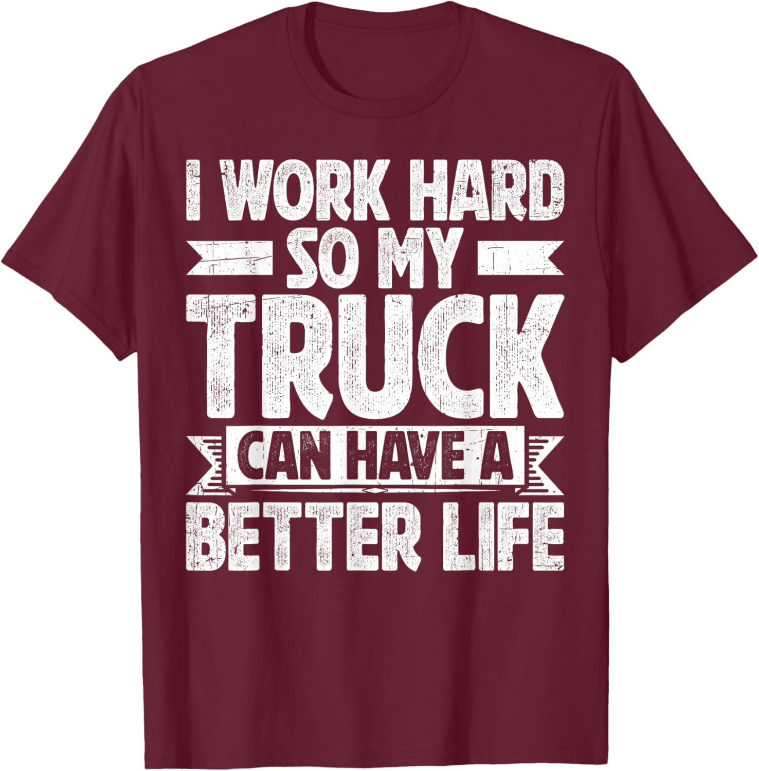 I Work Hard So My Truck Can Have A Better Life T-Shirt - T-Shirt | Maroon