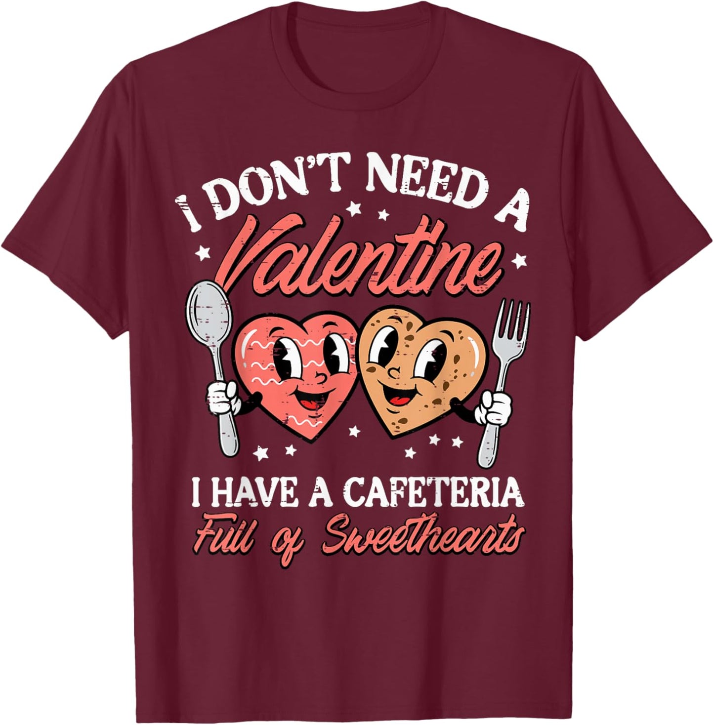 Dont Need A Valentine Cafeteria Full Sweethearts Women Men T-Shirt - T-Shirt | Maroon