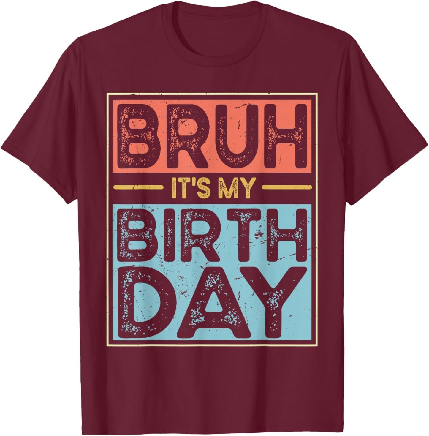 Bruh It's My Birthday Funny Birthday Boys Men Wemen T-Shirt - T-Shirt | Maroon