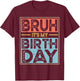 Bruh It's My Birthday Funny Birthday Boys Men Wemen T-Shirt - T-Shirt | Maroon