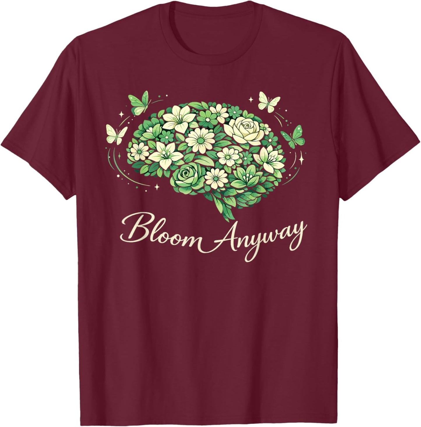 Bloom Anyway Mental Health Awareness Month Green Men Women T-Shirt - T-Shirt | Maroon