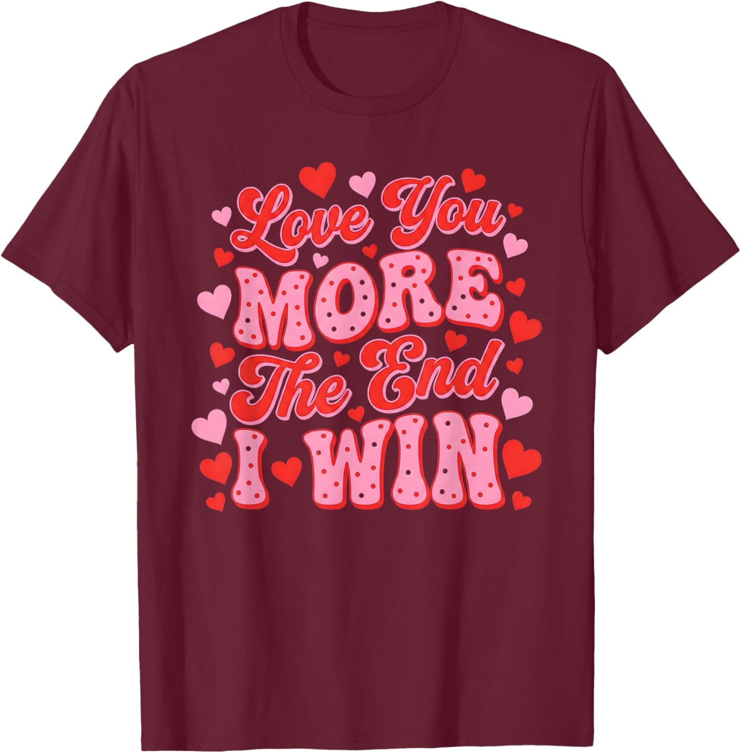 Love You More The End I Win Funny Valentine's Day T-Shirt - T-Shirt | Maroon