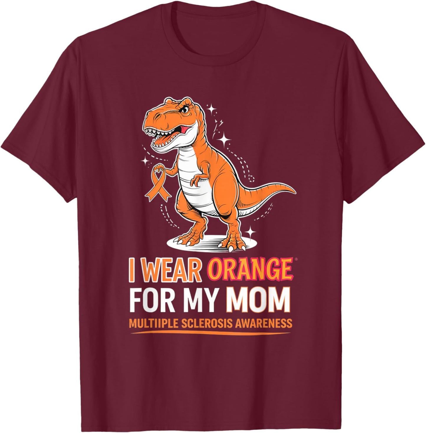I Wear Orange for My Mom MS Awareness T-rex Support Month T-Shirt - T-Shirt | Maroon