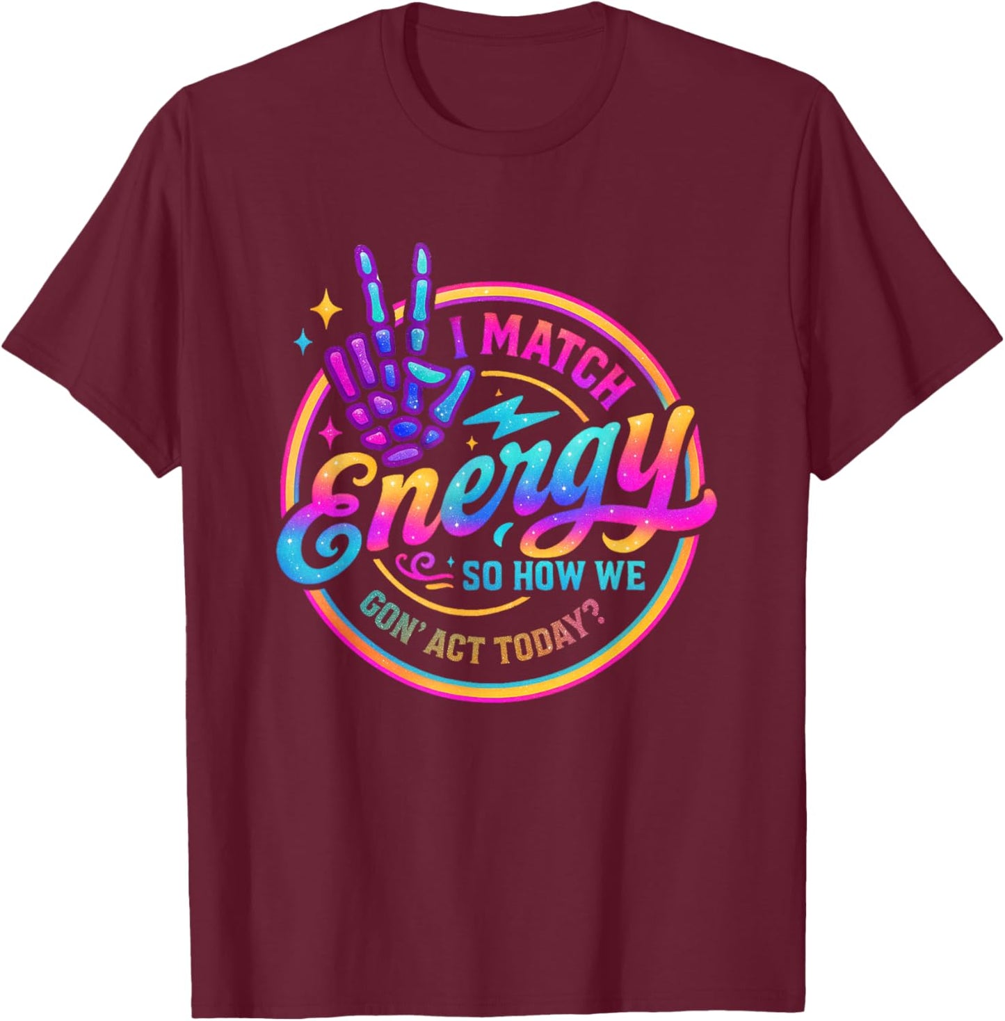 I Match Energy So How We Gonna Act Today T-Shirt - T-Shirt | Maroon