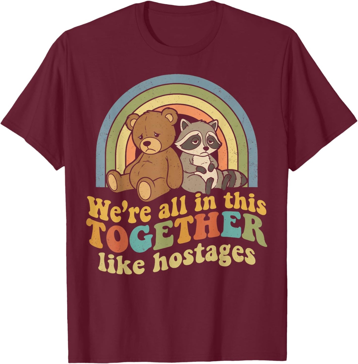 Funny We're All in This Together Like Hostages Retro Meme T-Shirt - T-Shirt | Maroon