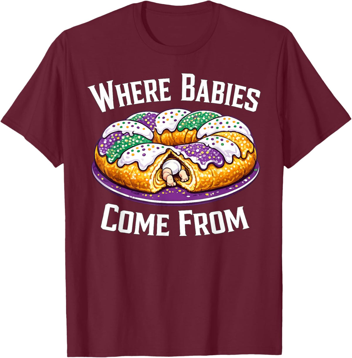 Where Babies Come from King Cake T-Shirt - T-Shirt | Maroon