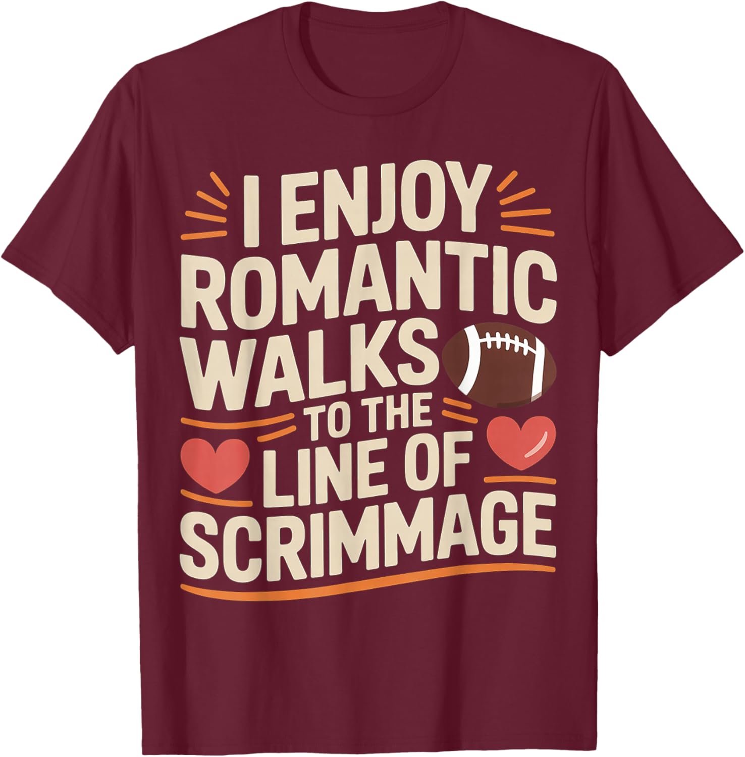 I Enjoy Romantic Walks to The Line of Scrimmage T-Shirt - T-Shirt | Maroon