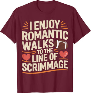 I Enjoy Romantic Walks to The Line of Scrimmage T-Shirt - T-Shirt | Maroon