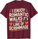 I Enjoy Romantic Walks to The Line of Scrimmage T-Shirt - T-Shirt | Maroon