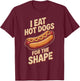 I Eat Hot Dogs for The Shape Funny Hotdog T-Shirt - T-Shirt | Maroon