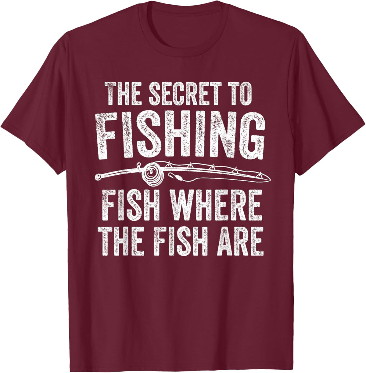 The Secret to Fishing Fish Where The Fish are Fisherman T-Shirt - T-Shirt | Maroon