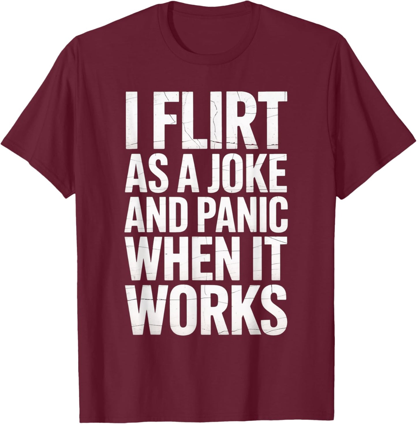 I Flirt As A Joke and Panic When It Works Funny Design T-Shirt - T-Shirt | Maroon