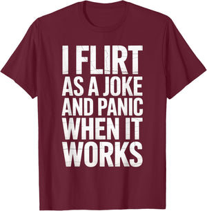 I Flirt As A Joke and Panic When It Works Funny Design T-Shirt - T-Shirt | Maroon