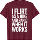 I Flirt As A Joke and Panic When It Works Funny Design T-Shirt - T-Shirt | Maroon