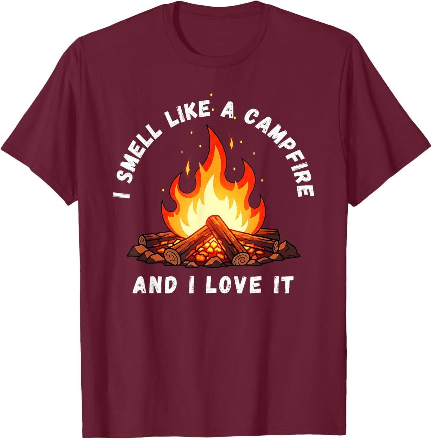 I Smell Like a Campfire and I Love It T-Shirt - T-Shirt | Maroon