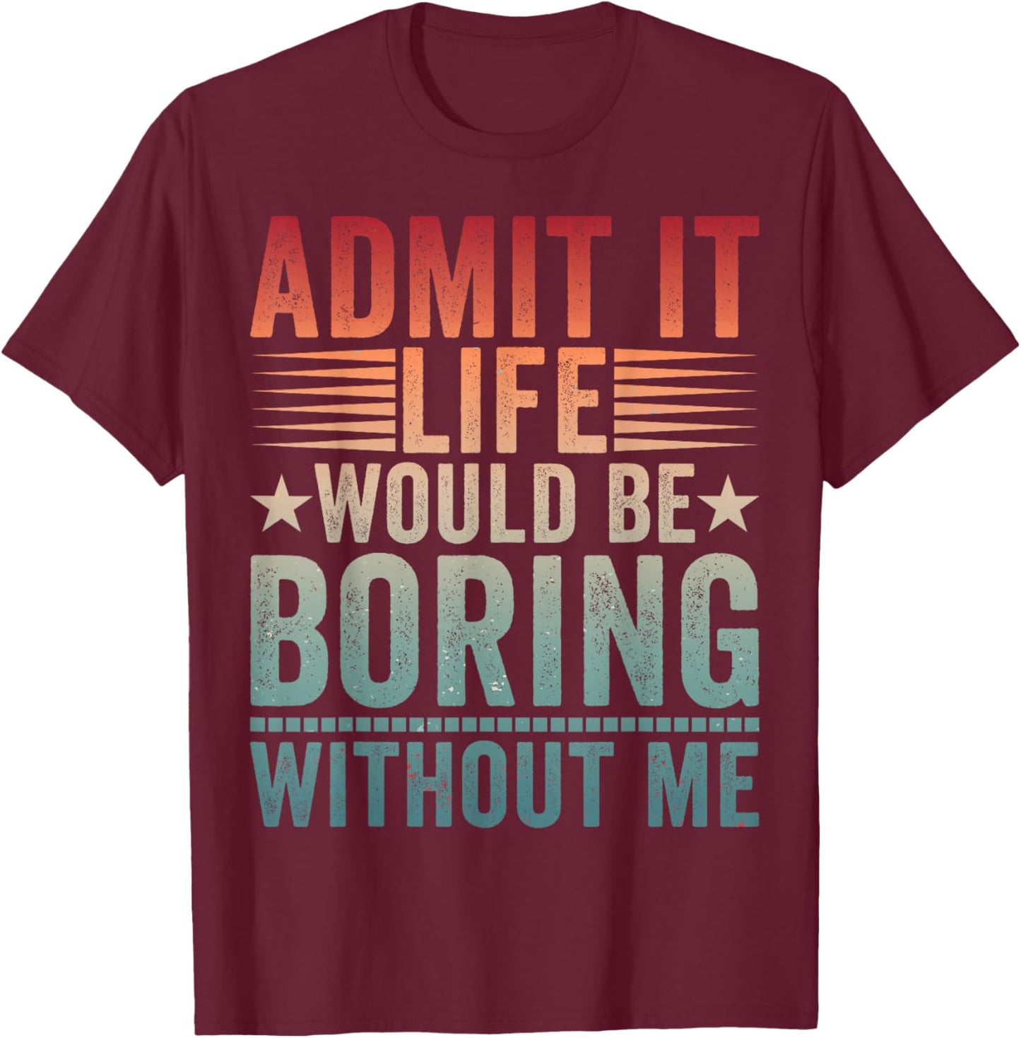 Admit It Life Would Be Boring Vintage Without Me T-Shirt - T-Shirt | Maroon