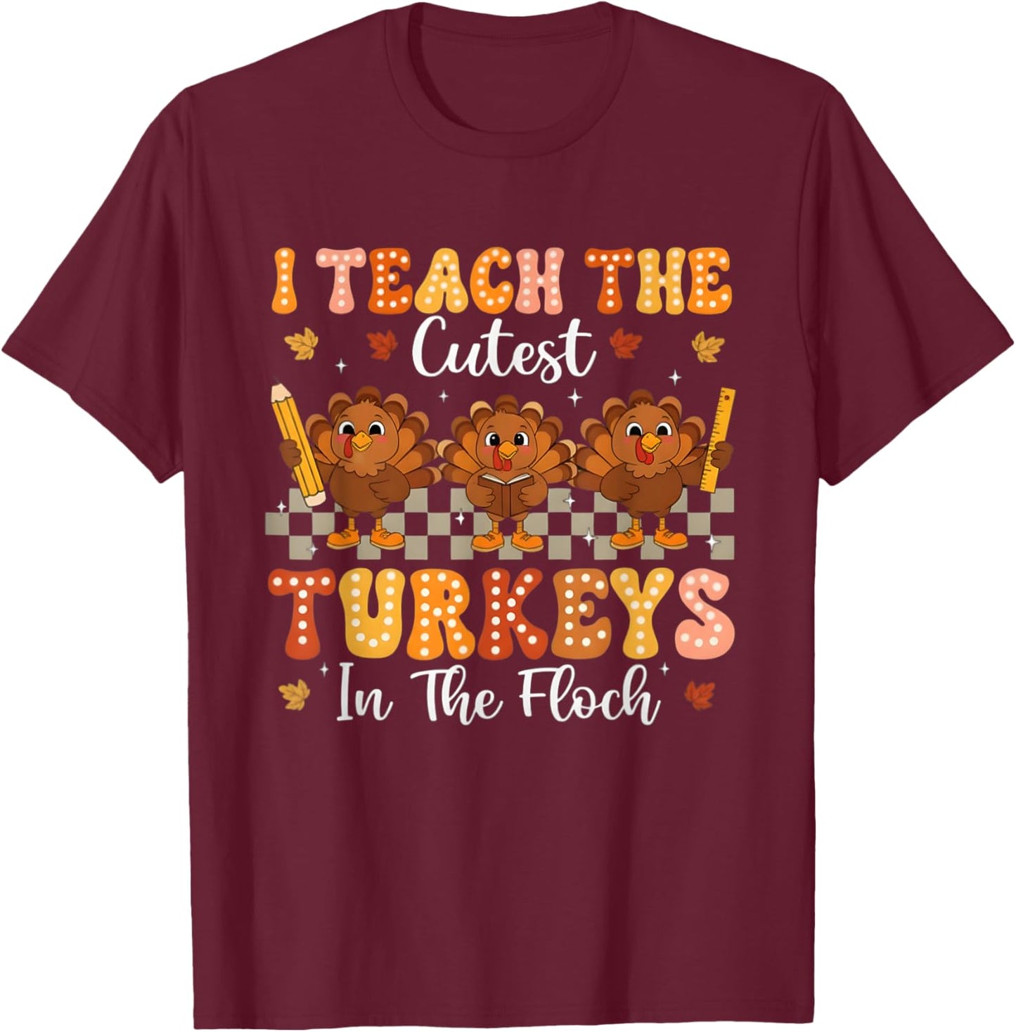 Thanksgiving Teacher I Teach The Cutest Turkeys in The Flock T-Shirt - T-Shirt | Maroon
